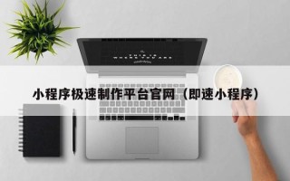 岳阳小程序极速制作平台官网（即速小程序）
