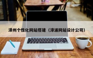 岳阳漳州个性化网站搭建（漳浦网站设计公司）