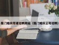 岳阳厦门婚庆搭建招聘网站（厦门婚庆公司招聘）