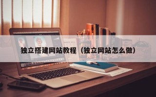 岳阳独立搭建网站教程（独立网站怎么做）