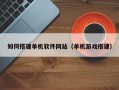 岳阳如何搭建单机软件网站（单机游戏搭建）