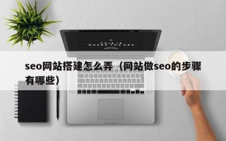 岳阳seo网站搭建怎么弄（网站做seo的步骤有哪些）